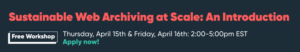 Banner ad reads: "Sustainable Web Archiving at Scale: An Introduction" Free Workshop. Thursday, April 15th & Friday, April 16th: 2:00-5:00pm EST. Apply now!